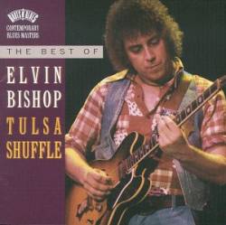 Elvin Bishop : The Best of Elvin Bishop: Tulsa Shuffle
